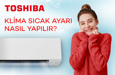 TOSHIBA Klima Sıcak Ayarı Nasıl Yapılır?